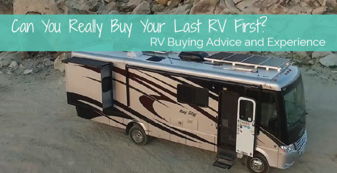 Can You Really Buy Your Last RV First? RV Buying Advice and Experience