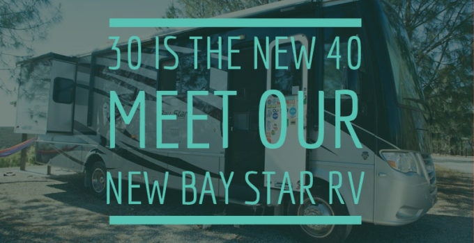 30 is the new 40: Meet our new Bay Star RV!